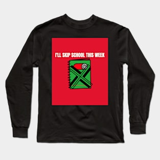 I'll skip school this week Long Sleeve T-Shirt